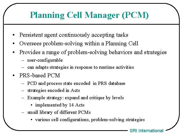 Planning Cell Manager (PCM) • Persistent agent continuously accepting tasks • Oversees problem-solving within
