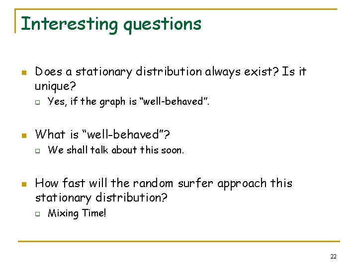 Interesting questions n Does a stationary distribution always exist? Is it unique? q n