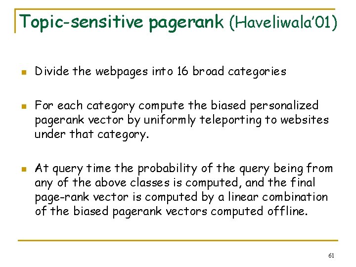 Topic-sensitive pagerank (Haveliwala’ 01) n n n Divide the webpages into 16 broad categories