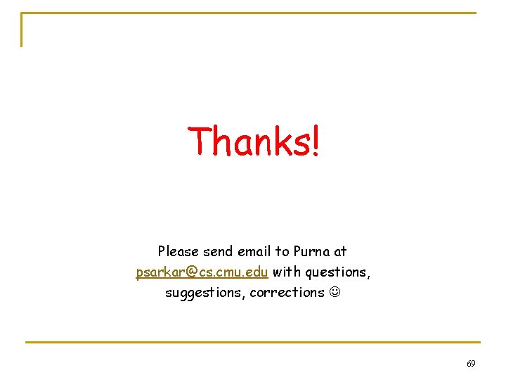 Thanks! Please send email to Purna at psarkar@cs. cmu. edu with questions, suggestions, corrections