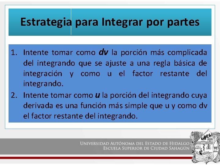 Estrategia para Integrar por partes 1. Intente tomar como dv la porción más complicada