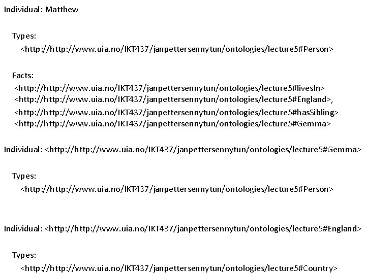 Individual: Matthew Types: <http: //www. uia. no/IKT 437/janpettersennytun/ontologies/lecture 5#Person> Facts: <http: //www. uia. no/IKT