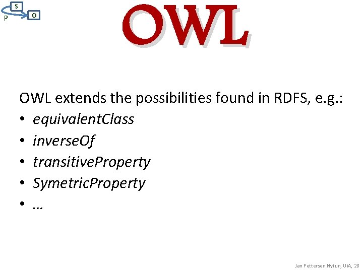 S P O OWL extends the possibilities found in RDFS, e. g. : •