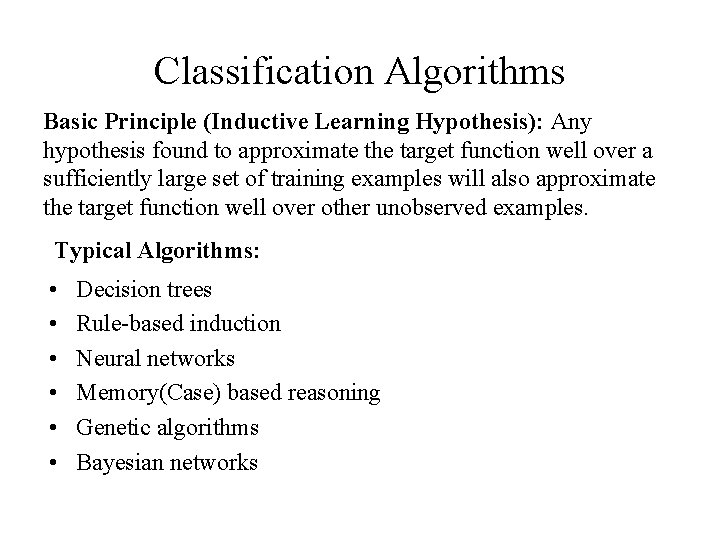 Classification Algorithms Basic Principle (Inductive Learning Hypothesis): Any hypothesis found to approximate the target