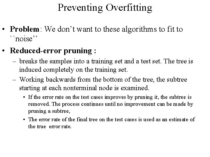 Preventing Overfitting • Problem: We don’t want to these algorithms to fit to ``noise’’