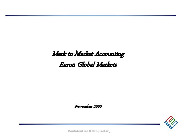 Mark-to-Market Accounting Enron Global Markets November 2000 Confidential & Proprietary 