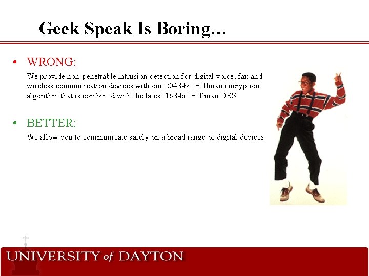 Geek Speak Is Boring… • WRONG: We provide non-penetrable intrusion detection for digital voice,