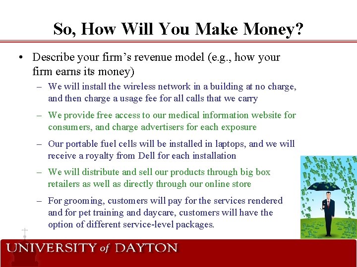 So, How Will You Make Money? • Describe your firm’s revenue model (e. g.