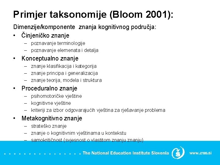 Primjer taksonomije (Bloom 2001): Dimenzije/komponente znanja kognitivnog područja: • Činjeničko znanje – poznavanje terminologije