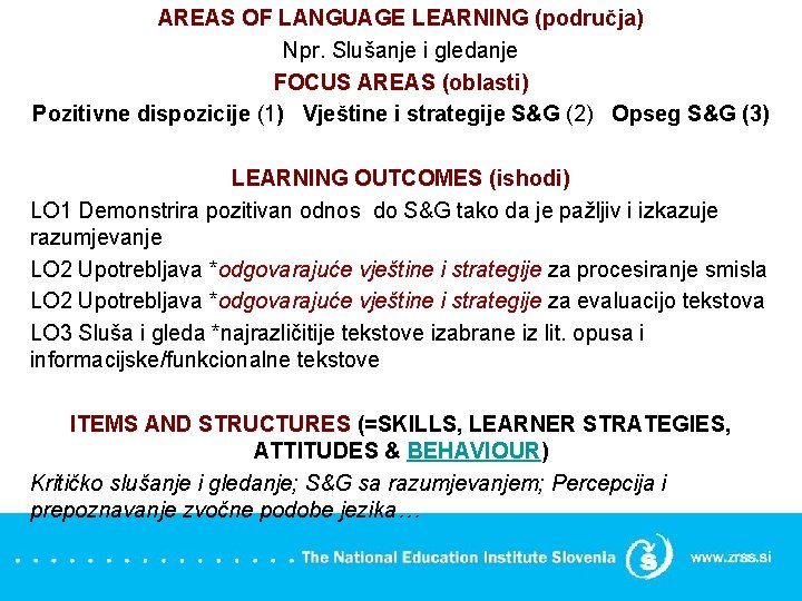 AREAS OF LANGUAGE LEARNING (područja) Npr. Slušanje i gledanje FOCUS AREAS (oblasti) Pozitivne dispozicije