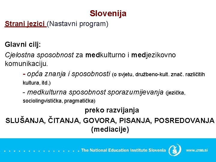 Slovenija Strani jezici (Nastavni program) Glavni cilj: Cjelostna sposobnost za medkulturno i medjezikovno komunikaciju.