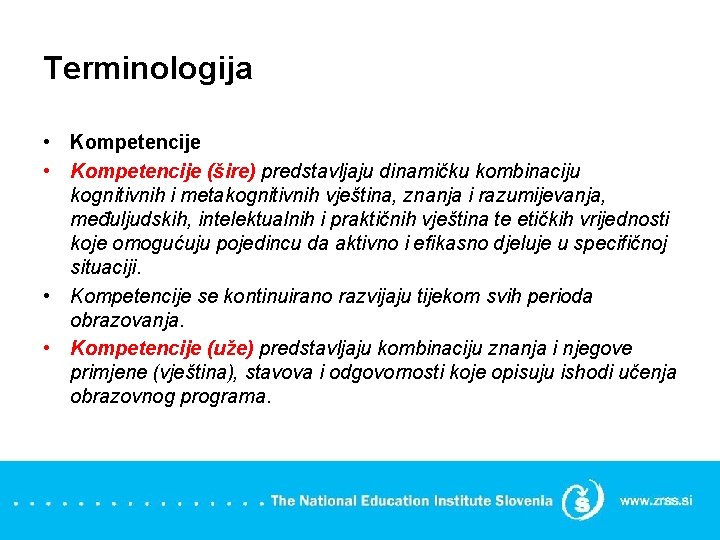 Terminologija • Kompetencije (šire) predstavljaju dinamičku kombinaciju kognitivnih i metakognitivnih vještina, znanja i razumijevanja,