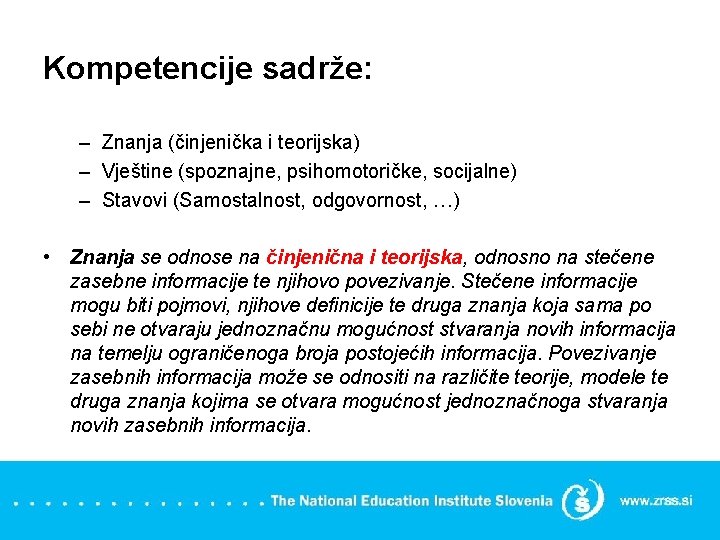 Kompetencije sadrže: – Znanja (činjenička i teorijska) – Vještine (spoznajne, psihomotoričke, socijalne) – Stavovi