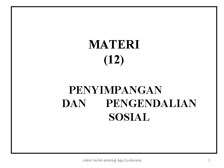 MATERI (12) PENYIMPANGAN DAN PENGENDALIAN SOSIAL materi kuliah sosiologi Agus Sudarsono 1 