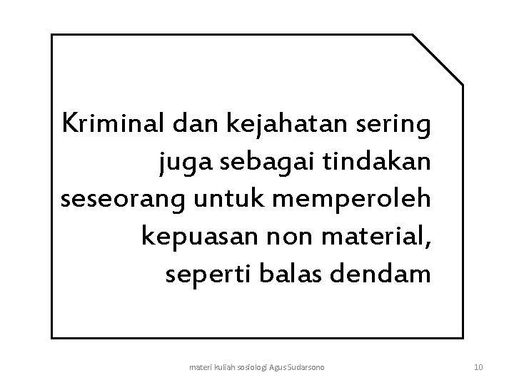 Kriminal dan kejahatan sering juga sebagai tindakan seseorang untuk memperoleh kepuasan non material, seperti