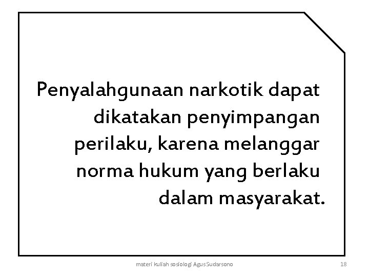 Penyalahgunaan narkotik dapat dikatakan penyimpangan perilaku, karena melanggar norma hukum yang berlaku dalam masyarakat.