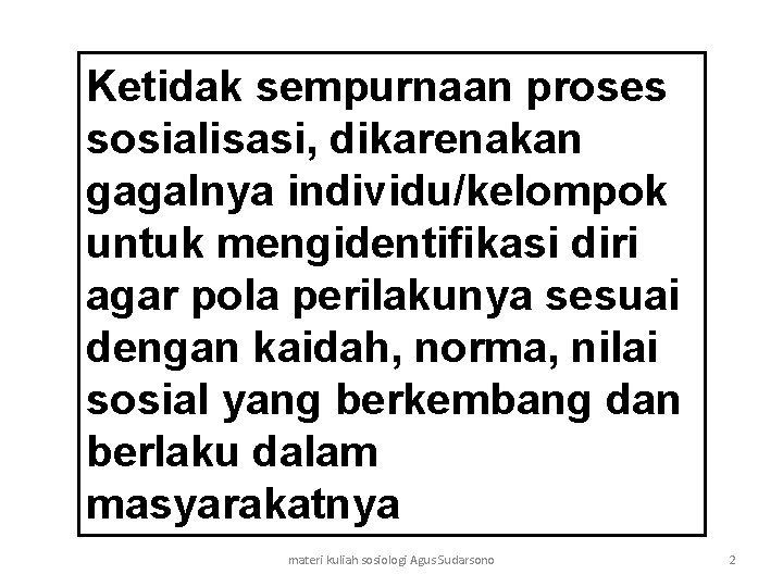 Ketidak sempurnaan proses sosialisasi, dikarenakan gagalnya individu/kelompok untuk mengidentifikasi diri agar pola perilakunya sesuai