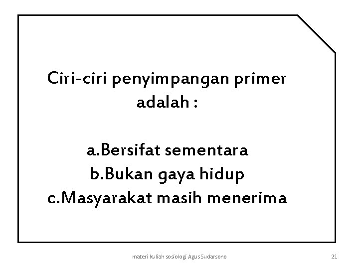 Ciri-ciri penyimpangan primer adalah : a. Bersifat sementara b. Bukan gaya hidup c. Masyarakat