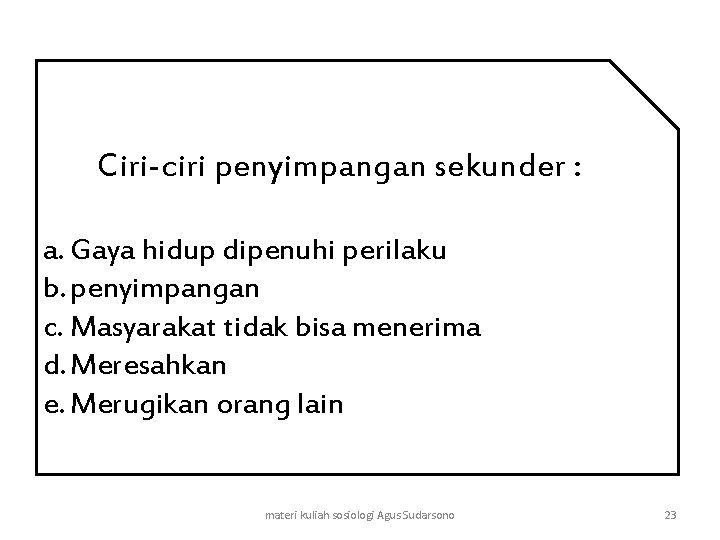 Ciri-ciri penyimpangan sekunder : a. Gaya hidup dipenuhi perilaku b. penyimpangan c. Masyarakat tidak