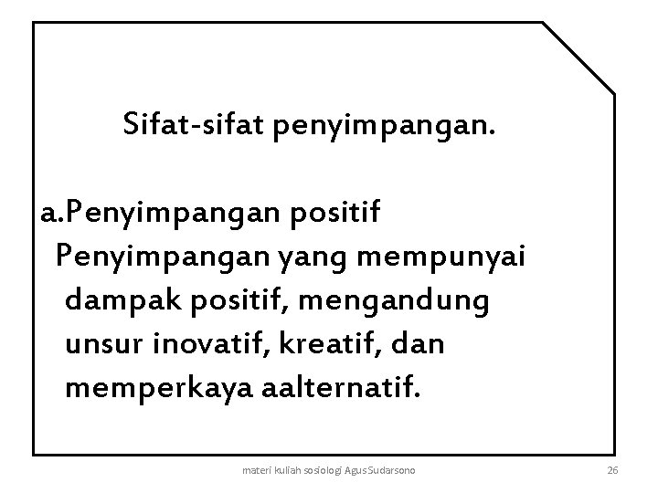 Sifat-sifat penyimpangan. a. Penyimpangan positif Penyimpangan yang mempunyai dampak positif, mengandung unsur inovatif, kreatif,