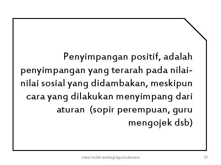 Penyimpangan positif, adalah penyimpangan yang terarah pada nilai sosial yang didambakan, meskipun cara yang