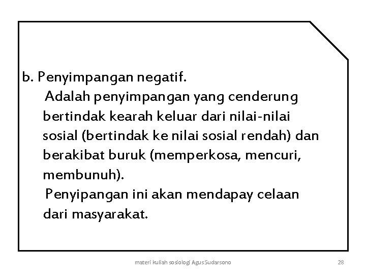 b. Penyimpangan negatif. Adalah penyimpangan yang cenderung bertindak kearah keluar dari nilai-nilai sosial (bertindak