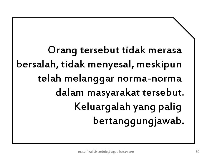 Orang tersebut tidak merasa bersalah, tidak menyesal, meskipun telah melanggar norma-norma dalam masyarakat tersebut.