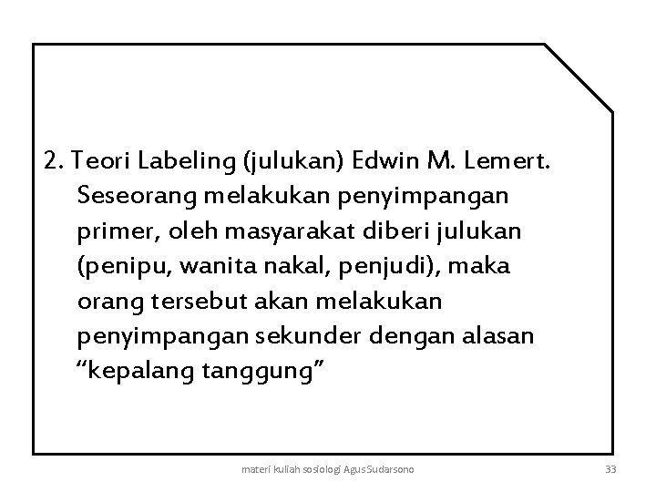 2. Teori Labeling (julukan) Edwin M. Lemert. Seseorang melakukan penyimpangan primer, oleh masyarakat diberi