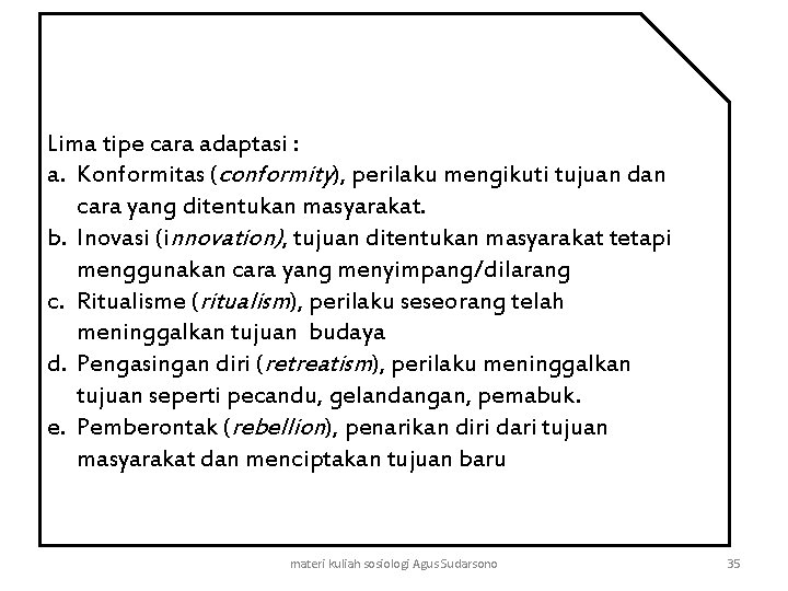 Lima tipe cara adaptasi : a. Konformitas (conformity), perilaku mengikuti tujuan dan cara yang