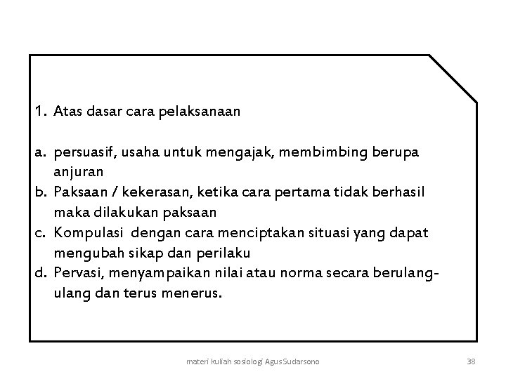 1. Atas dasar cara pelaksanaan a. persuasif, usaha untuk mengajak, membimbing berupa anjuran b.