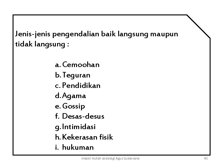 Jenis-jenis pengendalian baik langsung maupun tidak langsung : a. Cemoohan b. Teguran c. Pendidikan