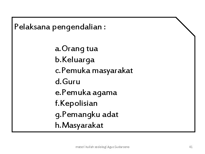 Pelaksana pengendalian : a. Orang tua b. Keluarga c. Pemuka masyarakat d. Guru e.