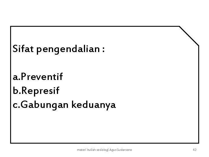 Sifat pengendalian : a. Preventif b. Represif c. Gabungan keduanya materi kuliah sosiologi Agus