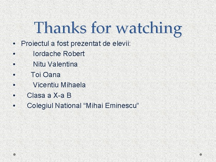 Thanks for watching • Proiectul a fost prezentat de elevii: • Iordache Robert •