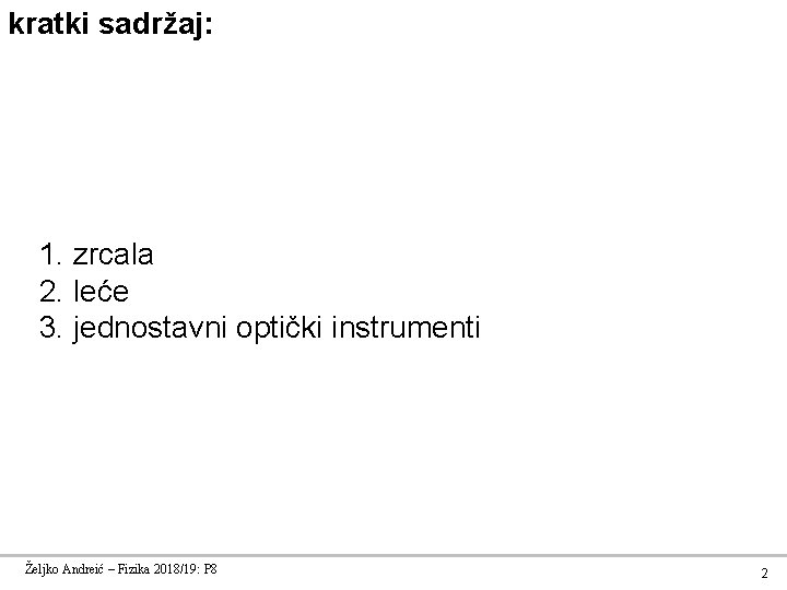 kratki sadržaj: 1. zrcala 2. leće 3. jednostavni optički instrumenti Željko Andreić – Fizika