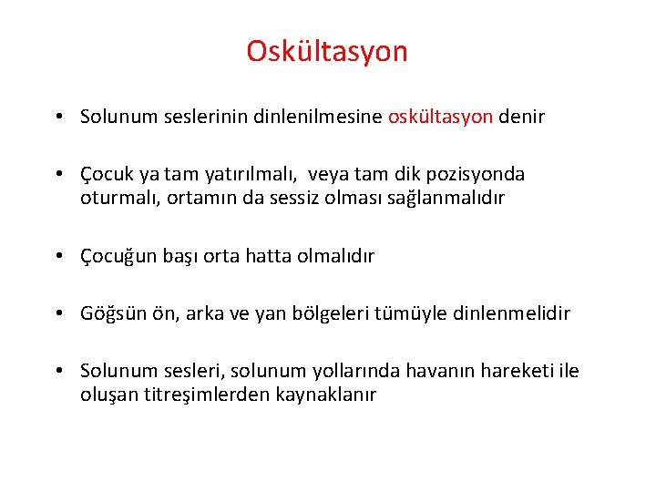 Oskültasyon • Solunum seslerinin dinlenilmesine oskültasyon denir • Çocuk ya tam yatırılmalı, veya tam