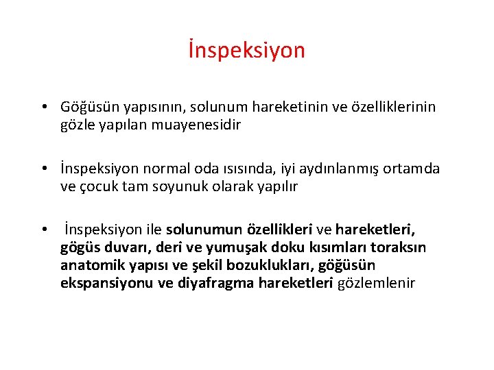 İnspeksiyon • Göğüsün yapısının, solunum hareketinin ve özelliklerinin gözle yapılan muayenesidir • İnspeksiyon normal