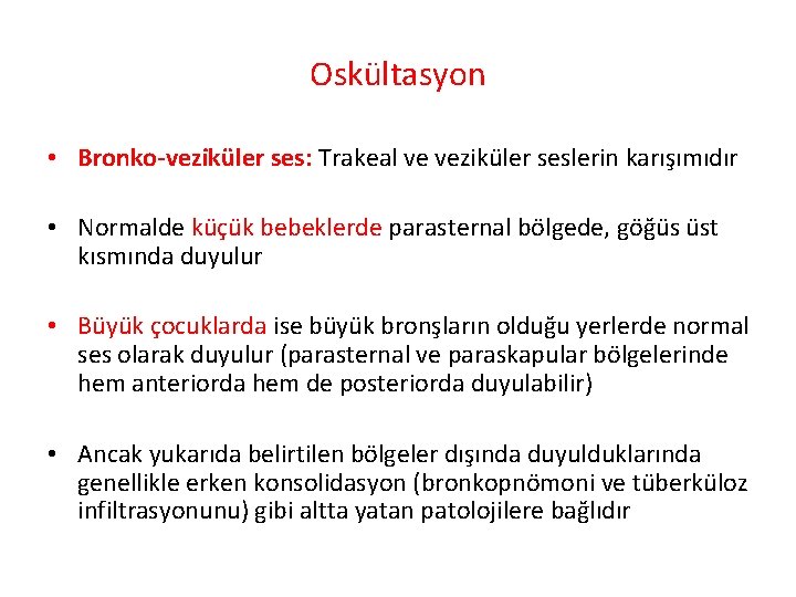 Oskültasyon • Bronko-veziküler ses: Trakeal ve veziküler seslerin karışımıdır • Normalde küçük bebeklerde parasternal