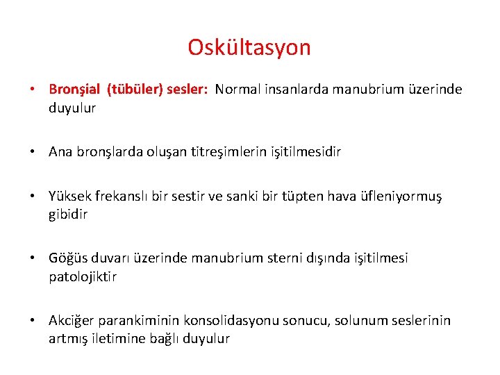 Oskültasyon • Bronşial (tübüler) sesler: Normal insanlarda manubrium üzerinde duyulur • Ana bronşlarda oluşan