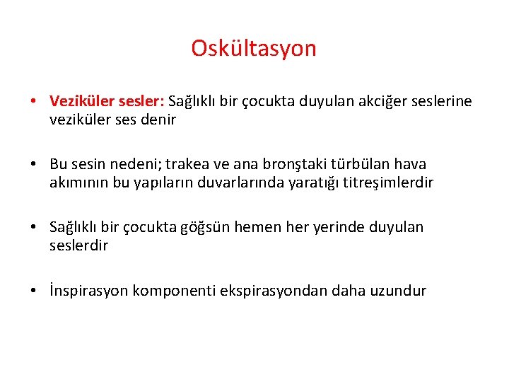 Oskültasyon • Veziküler sesler: Sağlıklı bir çocukta duyulan akciğer seslerine veziküler ses denir •