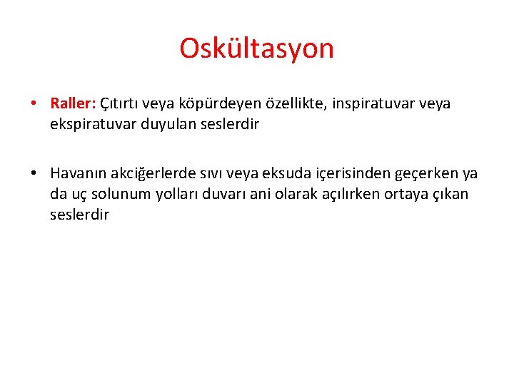 Oskültasyon • Raller: Çıtırtı veya köpürdeyen özellikte, inspiratuvar veya ekspiratuvar duyulan seslerdir • Havanın