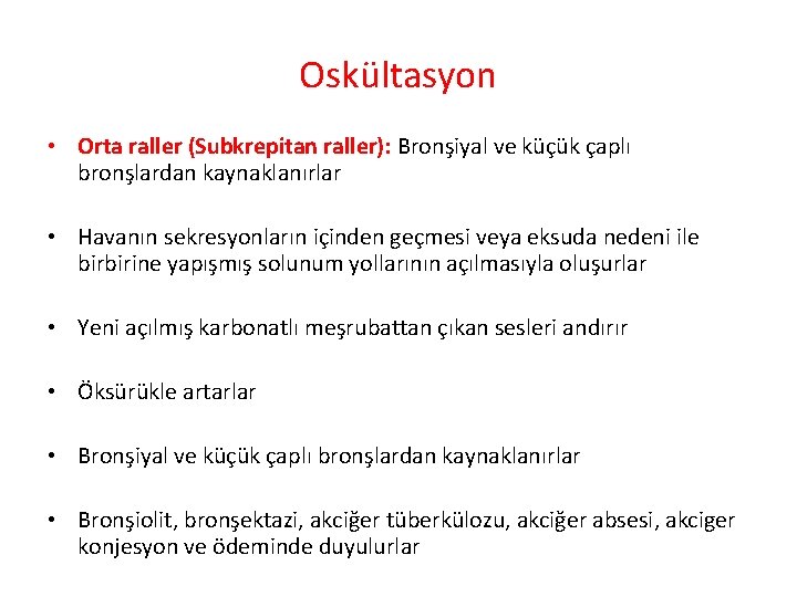 Oskültasyon • Orta raller (Subkrepitan raller): Bronşiyal ve küçük çaplı bronşlardan kaynaklanırlar • Havanın