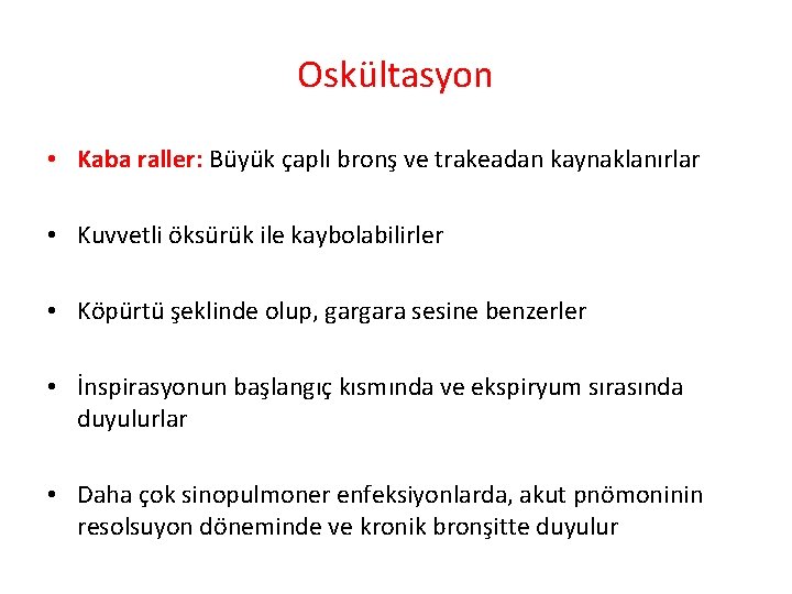 Oskültasyon • Kaba raller: Büyük çaplı bronş ve trakeadan kaynaklanırlar • Kuvvetli öksürük ile