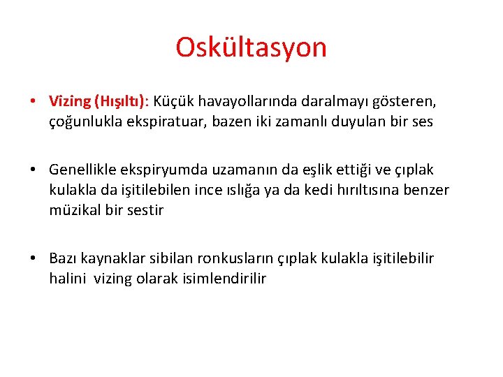 Oskültasyon • Vizing (Hışıltı): Küçük havayollarında daralmayı gösteren, çoğunlukla ekspiratuar, bazen iki zamanlı duyulan