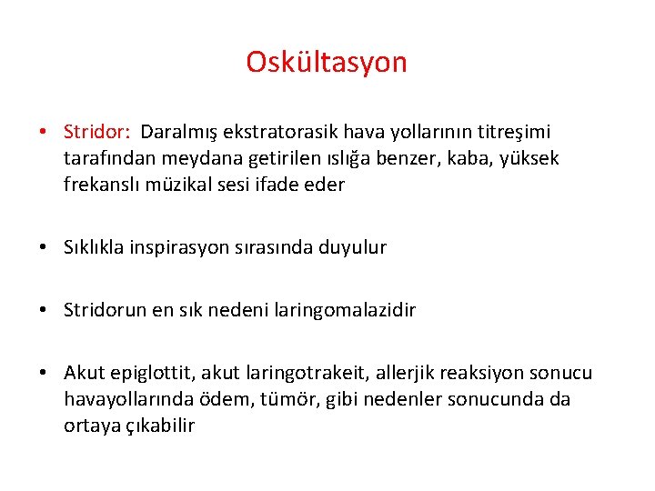 Oskültasyon • Stridor: Daralmış ekstratorasik hava yollarının titreşimi tarafından meydana getirilen ıslığa benzer, kaba,