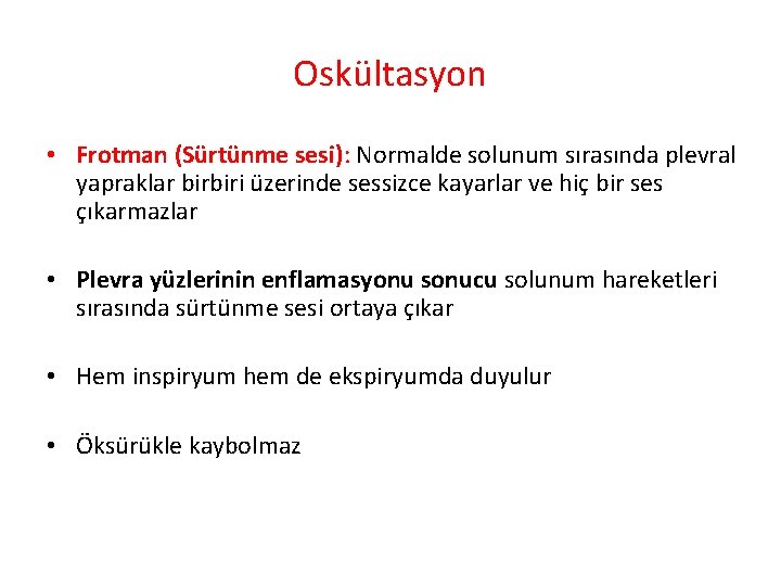 Oskültasyon • Frotman (Sürtünme sesi): Normalde solunum sırasında plevral yapraklar birbiri üzerinde sessizce kayarlar