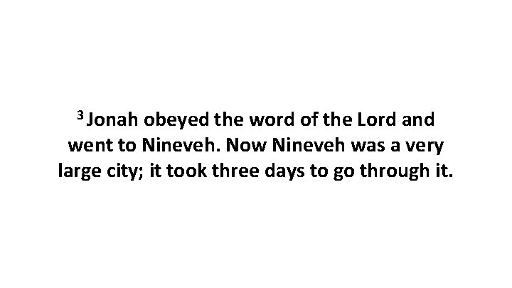 3 Jonah obeyed the word of the Lord and went to Nineveh. Now Nineveh