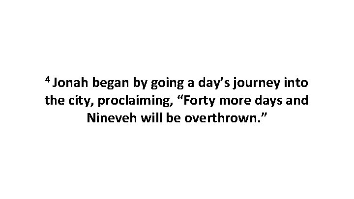 4 Jonah began by going a day’s journey into the city, proclaiming, “Forty more