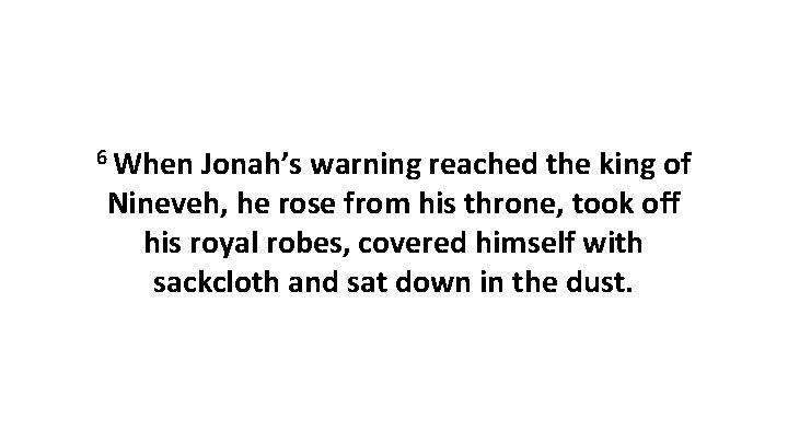 6 When Jonah’s warning reached the king of Nineveh, he rose from his throne,