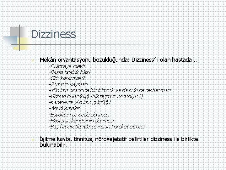 Dizziness n Mekân oryantasyonu bozukluğunda: Dizziness’ i olan hastada. . . -Düşmeye meyil -Başta